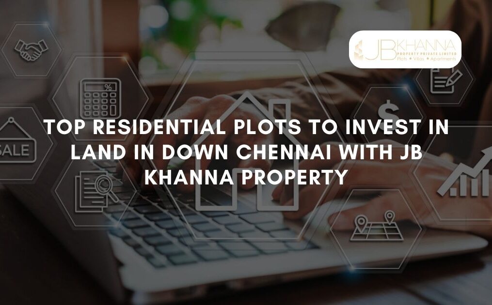 5 Top Residential Plots to Invest in Land in Down Chennai with JB Khanna Property